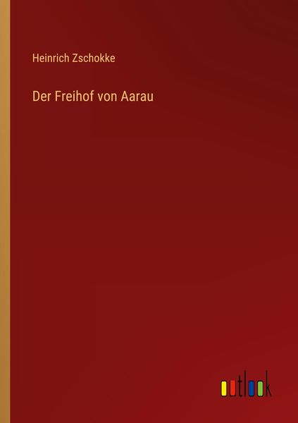 Der Freihof von Aarau, Taschenbuch von Heinrich Zschokke, Outlook, 9783368272104