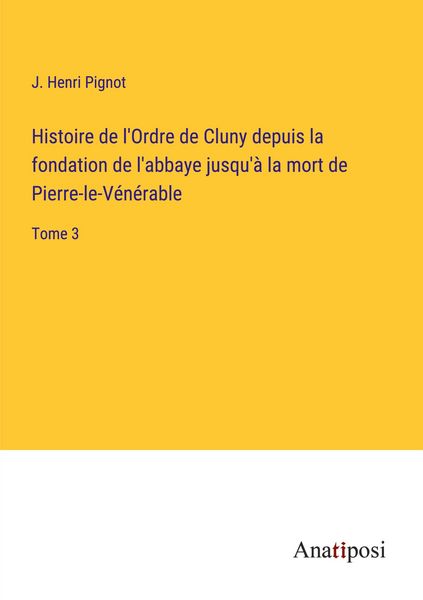 Produktbild: Histoire de l'Ordre de Cluny depuis la fondation de l'abbaye jusqu'&agrave; la mort de Pierre-le-V&eacute;n&eacute;rable
