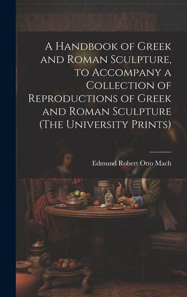 Produktbild: A Handbook of Greek and Roman Sculpture, to Accompany a Collection of Reproductions of Greek and Roman Sculpture (The University Prints)