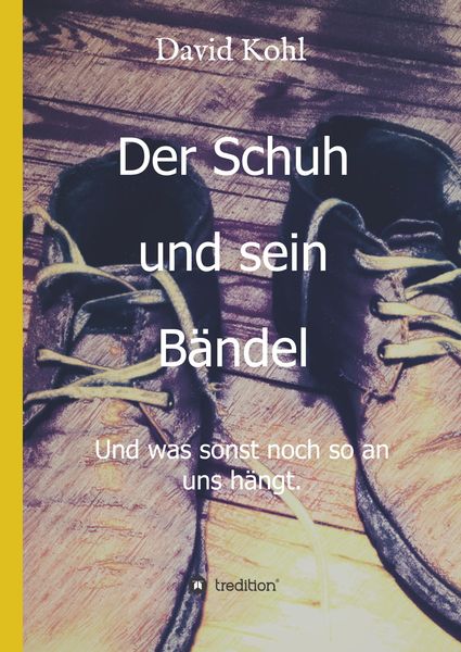 Der Schuh und sein Bändel, Gebundene Ausgabe von David Kohl, Buchtalent, 978-3-7439-9011-1