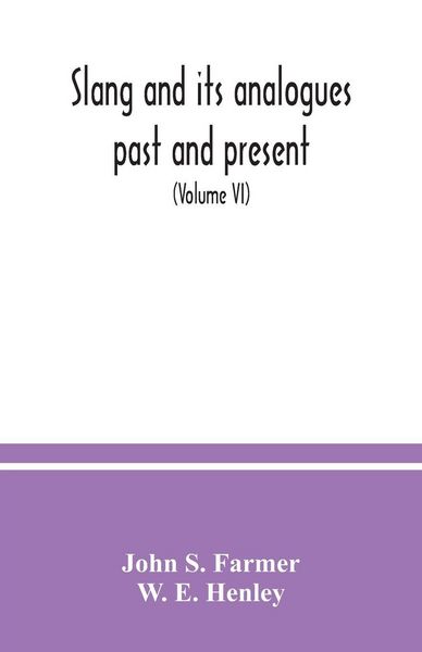 Produktbild: Slang and its analogues past and present. A dictionary, historical and comparative of the heterodox speech of all classes of society for more than three hundred years. With synonyms in English, French, German, Italian, etc (Volume VI)