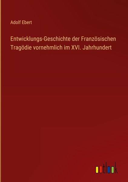 Produktbild: Entwicklungs-Geschichte der Franz&ouml;sischen Trag&ouml;die vornehmlich im XVI. Jahrhundert