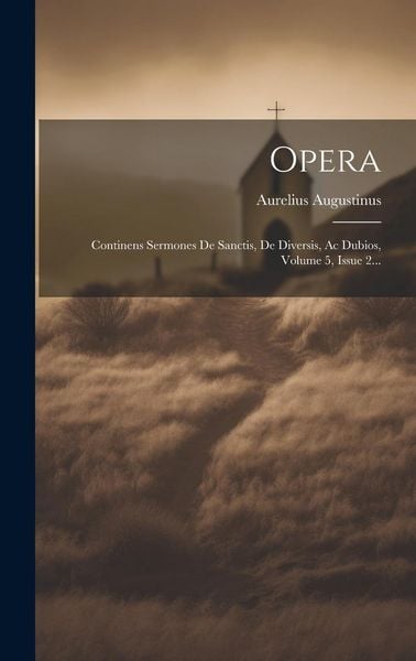 Produktbild: Opera: Continens Sermones De Sanctis, De Diversis, Ac Dubios, Volume 5, Issue 2...