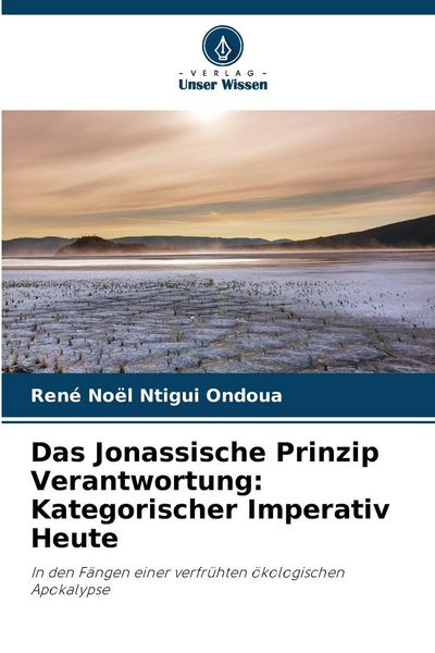 Das Jonassische Prinzip Verantwortung: Kategorischer Imperativ Heute, Taschenbuch von René Noël Ntigui Ondoua, Verlag Unser Wissen, 9786209553257