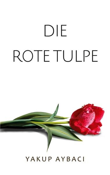 Die rote Tulpe, Taschenbuch von Yakup Aybaci, BoD – Books on Demand, 9783758346606