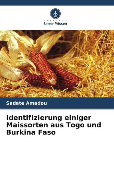 Identifizierung einiger Maissorten aus Togo und Burkina Faso, Taschenbuch von Sadate Amadou , Jacob Sanou , Noudifoulè Tchala, Verlag Unser Wissen,