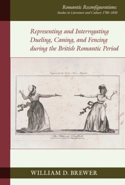 Produktbild: Representing and Interrogating Dueling, Caning, and Fencing during the British Romantic Period
