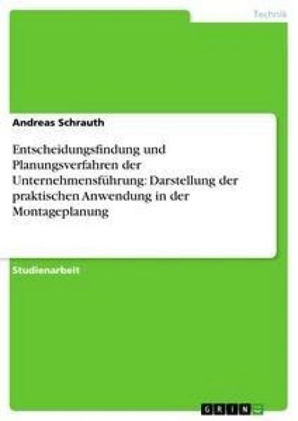 Entscheidungsfindung und Planungsverfahren der Unternehmensführung: Darstellung der praktischen Anwendung in der Montageplanung, Taschenbuch von