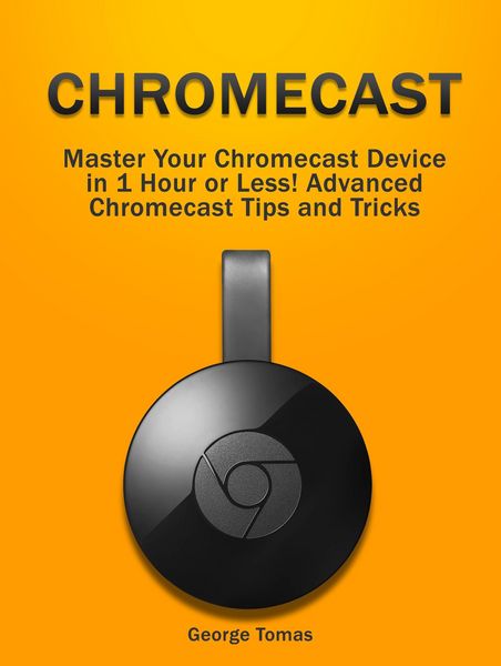 Produktbild: Chromecast: Master Your Chromecast Device in 1 Hour or Less! Advanced Chromecast Tips and Tricks