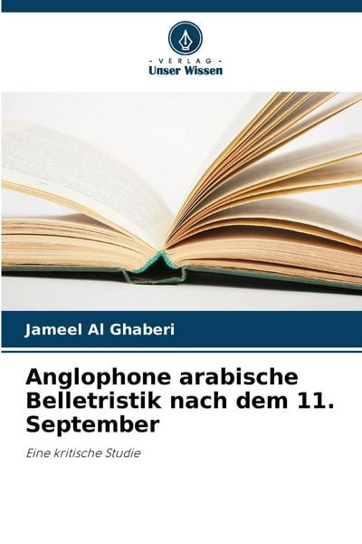 Anglophone arabische Belletristik nach dem 11. September, Taschenbuch von Jameel Al Ghaberi, Verlag Unser Wissen, 9786208020750