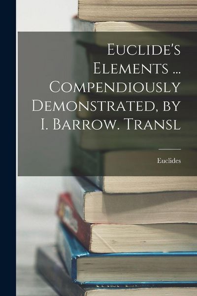 Produktbild: Euclide's Elements ... Compendiously Demonstrated, by I. Barrow. Transl