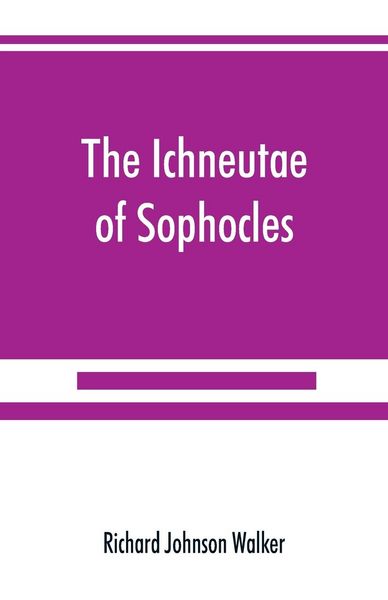 Produktbild: The Ichneutae of Sophocles, with notes and a translation into English, preceded by introductory chapters dealing with the play, with satyric drama, an