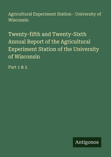 Produktbild: Twenty-fifth and Twenty-Sixth Annual Report of the Agricultural Experiment Station of the University of Wisconsin