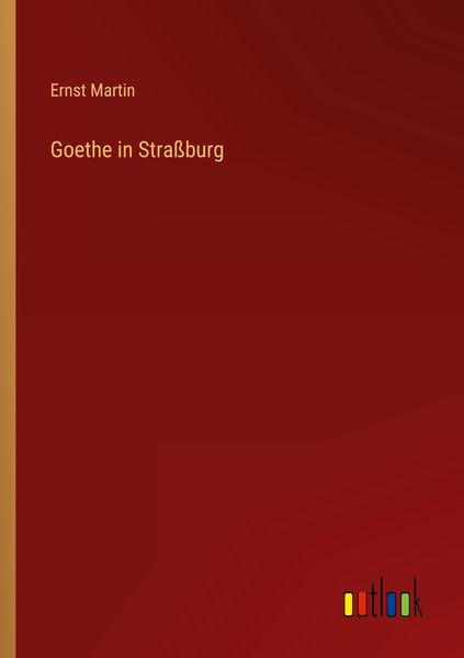 Goethe in Straßburg, Taschenbuch von Ernst Martin, Outlook, 9783368459307