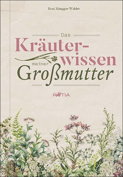 Das Kräuterwissen meiner Großmutter, Taschenbuch von Rosi Mangger Walder, Edition Raetia, 9788872837276