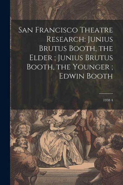 Produktbild: San Francisco Theatre Research: Junius Brutus Booth, the Elder; Junius Brutus Booth, the Younger; Edwin Booth: 1938 4