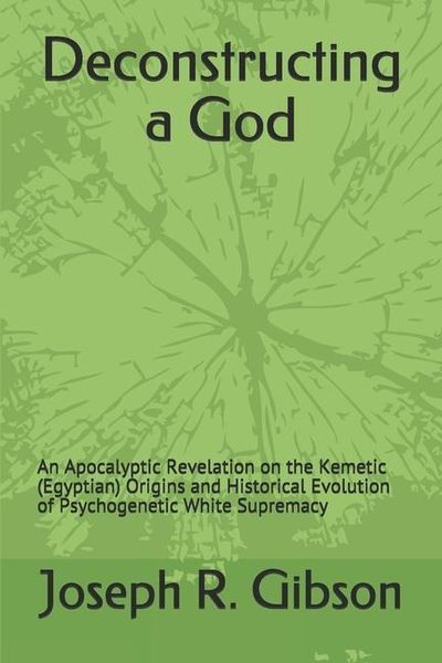 Produktbild: Deconstructing a God: An Apocalyptic Revelation on the Kemetic (Egyptian) Origins and Historical Evolution of Psychogenetic White Supremacy