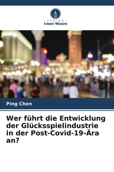 Wer führt die Entwicklung der Glücksspielindustrie in der Post-Covid-19-Ära an?, Taschenbuch von Ping Chen, Verlag Unser Wissen, 9786205230183
