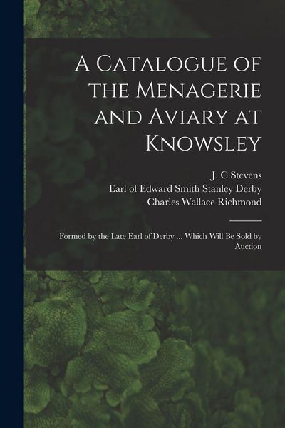 Produktbild: A Catalogue of the Menagerie and Aviary at Knowsley: Formed by the Late Earl of Derby ... Which Will Be Sold by Auction