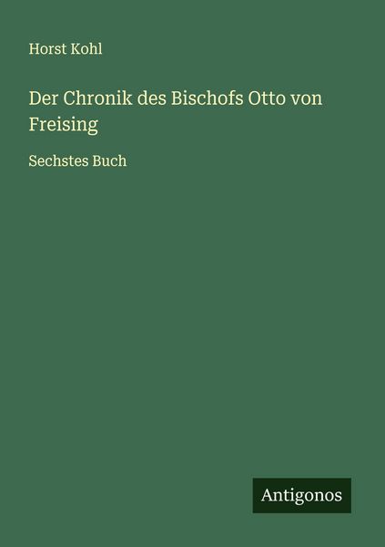 Der Chronik des Bischofs Otto von Freising, Taschenbuch von Horst Kohl, Antigonos Verlag, 9783563182123