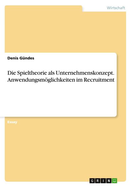 Die Spieltheorie als Unternehmenskonzept. Anwendungsmöglichkeiten im Recruitment, Taschenbuch von Denis Gündes, GRIN, 9783668080614