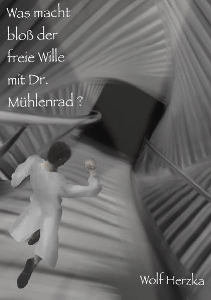 Was macht bloß der freie Wille mit Dr. Mühlenrad?, Taschenbuch von Wolf Herzka, Epubli, 9783754141915