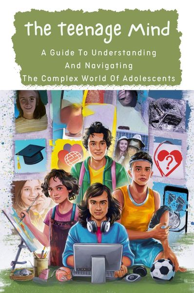 Produktbild: The Teenage Mind: A Guide To Understanding And Navigating The Complex World Of Adolescents