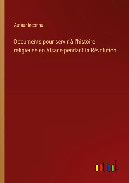 Produktbild: Documents pour servir &agrave; l'histoire religieuse en Alsace pendant la R&eacute;volution