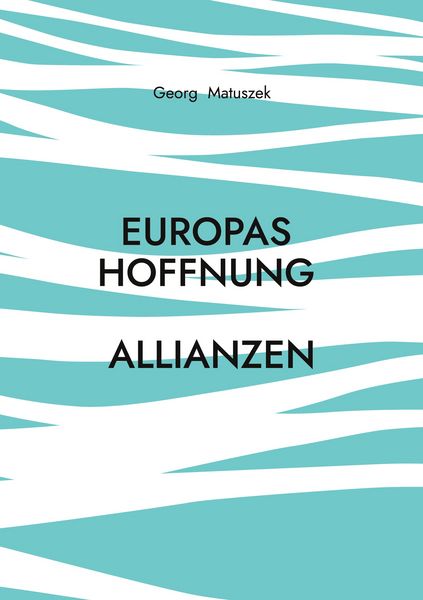 Europas Hoffnung Allianzen, Taschenbuch von Georg Matuszek, BoD – Books on Demand, 9783819206832