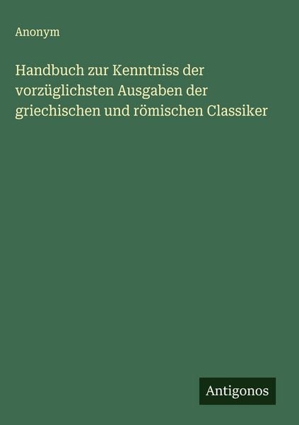 Produktbild: Handbuch zur Kenntniss der vorz&uuml;glichsten Ausgaben der griechischen und r&ouml;mischen Classiker