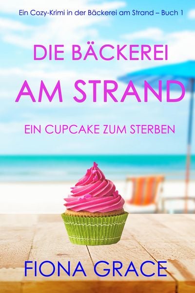 Produktbild: Die B&auml;ckerei am Strand: Ein Cupcake zum Sterben (Ein Cozy-Krimi aus der B&auml;ckerei am Strand - Band 1)