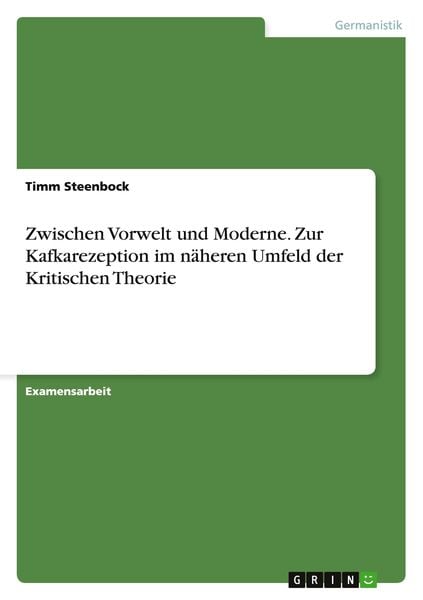 Zwischen Vorwelt und Moderne. Zur Kafkarezeption im näheren Umfeld der Kritischen Theorie, Taschenbuch von Timm Steenbock, GRIN, 9783656730989