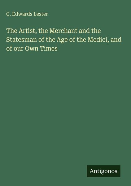 Produktbild: The Artist, the Merchant and the Statesman of the Age of the Medici, and of our Own Times