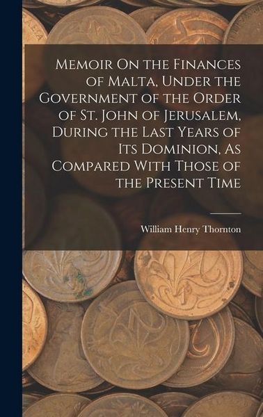 Produktbild: Memoir On the Finances of Malta, Under the Government of the Order of St. John of Jerusalem, During the Last Years of Its Dominion, As Compared With T