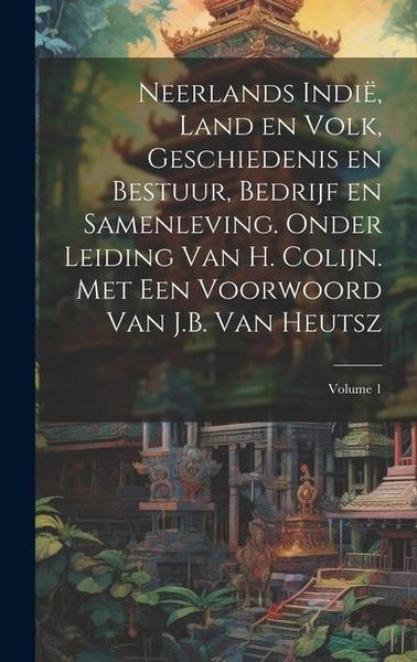 Produktbild: Neerlands Indi&euml;, land en volk, geschiedenis en bestuur, bedrijf en samenleving. Onder leiding van H. Colijn. Met een Voorwoord van J.B. Van Heutsz; Vo