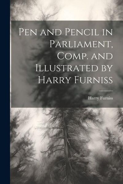 Produktbild: Pen and Pencil in Parliament, Comp. and Illustrated by Harry Furniss