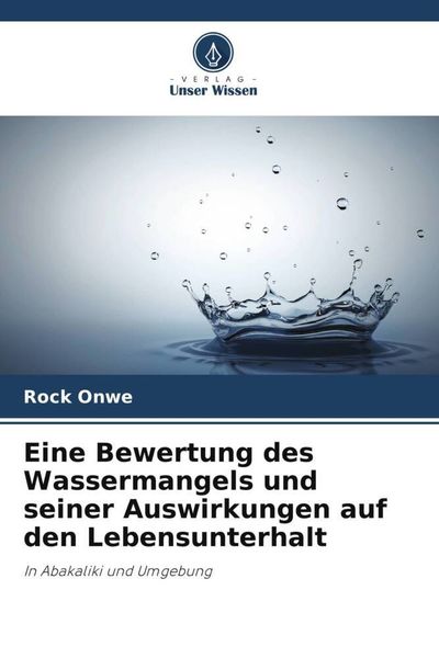 Eine Bewertung des Wassermangels und seiner Auswirkungen auf den Lebensunterhalt, Taschenbuch von Rock Onwe, Verlag Unser Wissen, 9786205166550