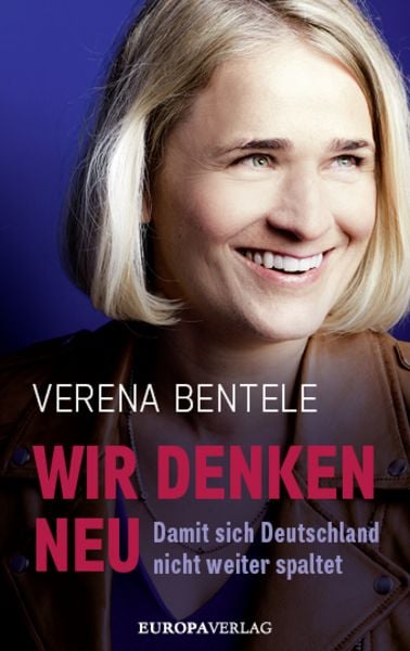 Wir denken neu – Damit sich Deutschland nicht weiter spaltet, Gebundene Ausgabe von Verena Bentele,Philipp Stielow,Ines Verspohl, Europa Verlage,