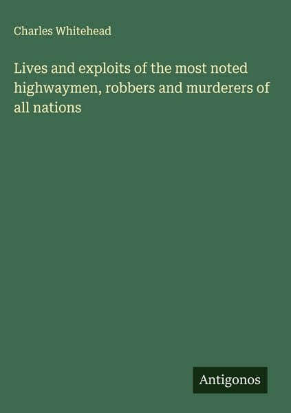Produktbild: Lives and exploits of the most noted highwaymen, robbers and murderers of all nations