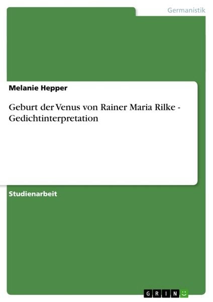 Geburt der Venus von Rainer Maria Rilke - Gedichtinterpretation, Taschenbuch von Melanie Hepper, GRIN, 9783638843263