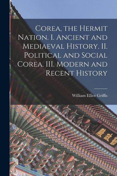 Produktbild: Corea, the Hermit Nation. I. Ancient and Mediaeval History. II. Political and Social Corea. III. Modern and Recent History