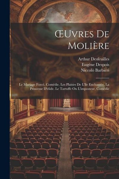 Produktbild: OEuvres De Moli&egrave;re: Le Mariage Forc&eacute;, Com&eacute;die. Les Plaisirs De L'&icirc;le Enchant&eacute;e, La Princesse D'elide. Le Tartuffe Ou L'imposteur, Com&eacute;die