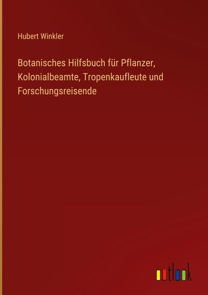 Produktbild: Botanisches Hilfsbuch f&uuml;r Pflanzer, Kolonialbeamte, Tropenkaufleute und Forschungsreisende