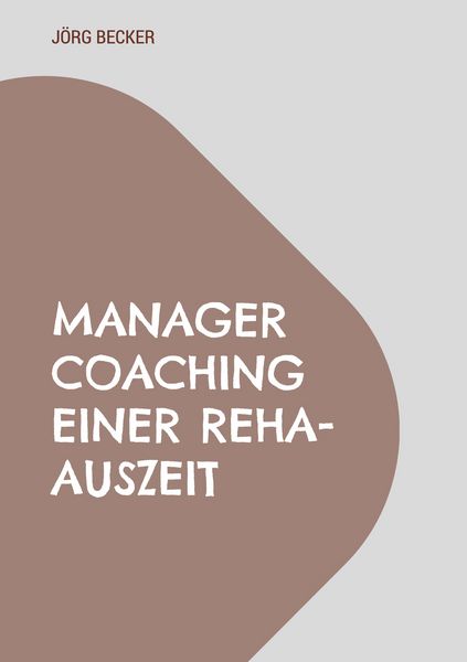 Manager Coaching einer REHA-Auszeit, Taschenbuch von Jörg Becker, BoD – Books on Demand, 9783759711953