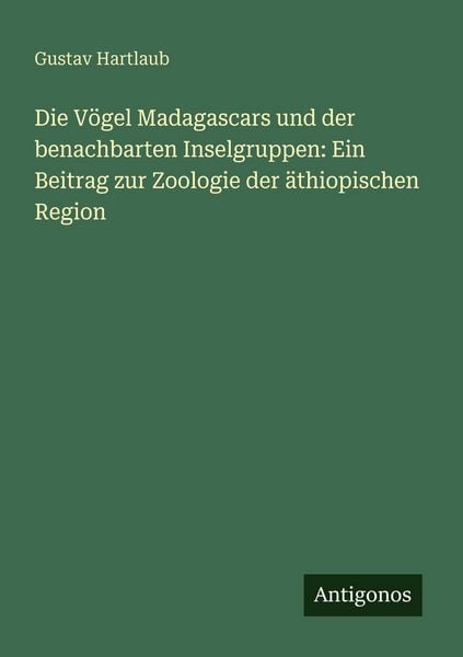 Produktbild: Die V&ouml;gel Madagascars und der benachbarten Inselgruppen: Ein Beitrag zur Zoologie der &auml;thiopischen Region