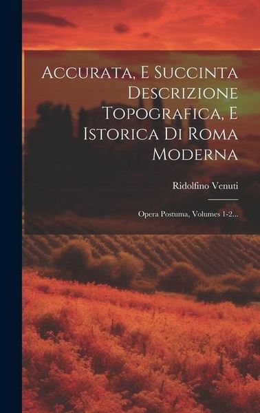 Produktbild: Accurata, E Succinta Descrizione Topografica, E Istorica Di Roma Moderna: Opera Postuma, Volumes 1-2...