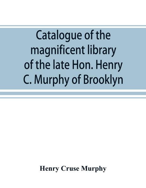 Produktbild: Catalogue of the magnificent library of the late Hon. Henry C. Murphy of Brooklyn, Long Island, consisting almost wholly of Americana or books relatin