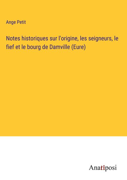 Produktbild: Notes historiques sur l'origine, les seigneurs, le fief et le bourg de Damville (Eure)