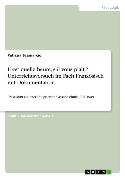 Il est quelle heure, s'il vous plaît ? Unterrichtsversuch im Fach Französisch mit Dokumentation, Taschenbuch von Patrizia Scamarcio, GRIN,