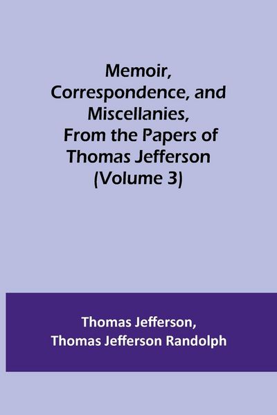 Produktbild: Memoir, Correspondence, and Miscellanies, From the Papers of Thomas Jefferson (Volume 3)